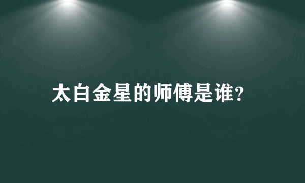 太白金星的师傅是谁？