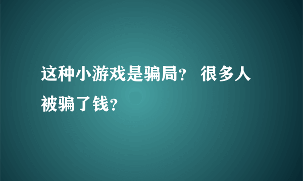 这种小游戏是骗局？ 很多人被骗了钱？
