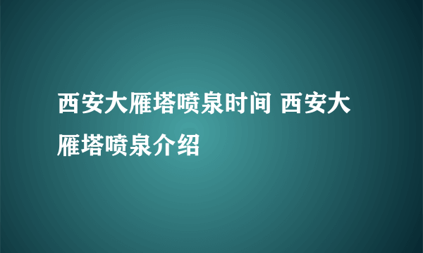 西安大雁塔喷泉时间 西安大雁塔喷泉介绍