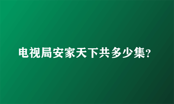 电视局安家天下共多少集？