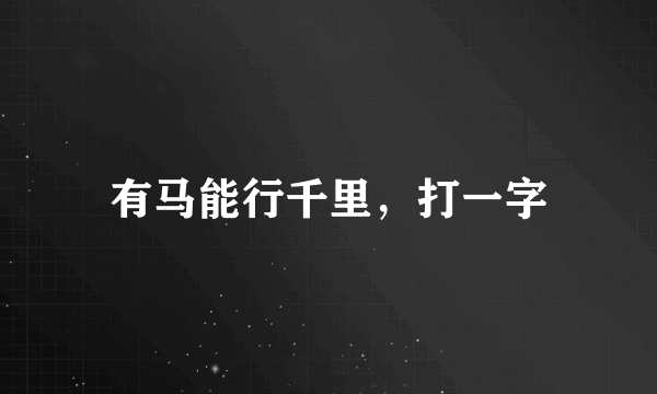 有马能行千里，打一字