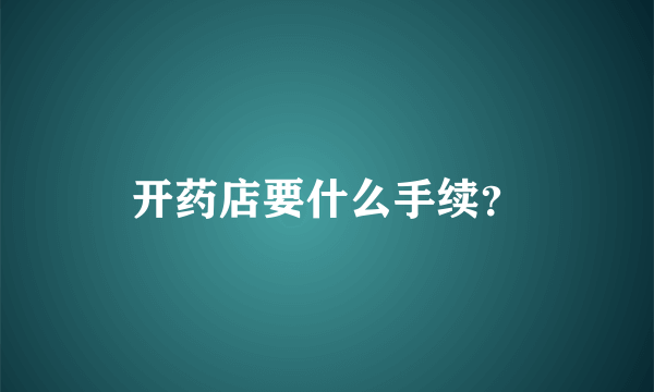 开药店要什么手续？