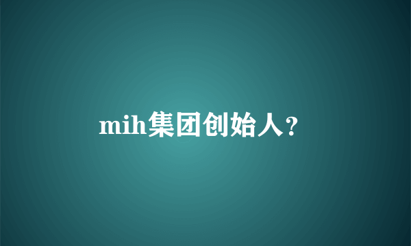 mih集团创始人？