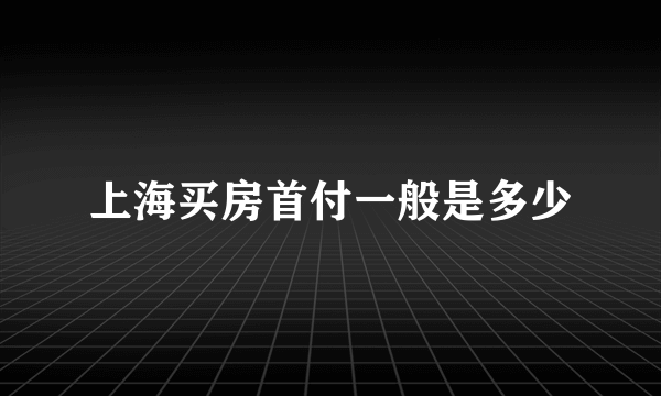 上海买房首付一般是多少