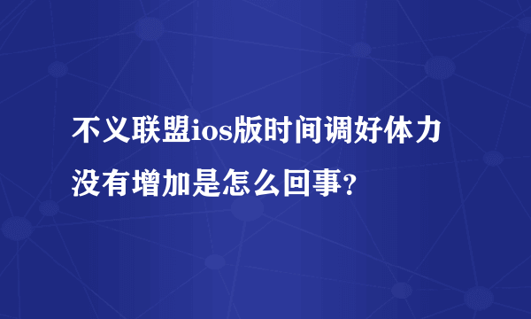不义联盟ios版时间调好体力没有增加是怎么回事？
