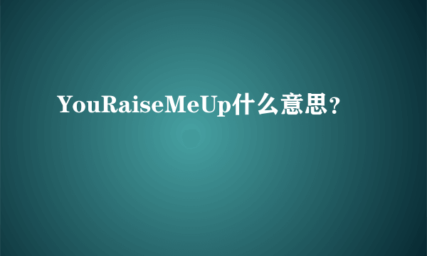 YouRaiseMeUp什么意思？