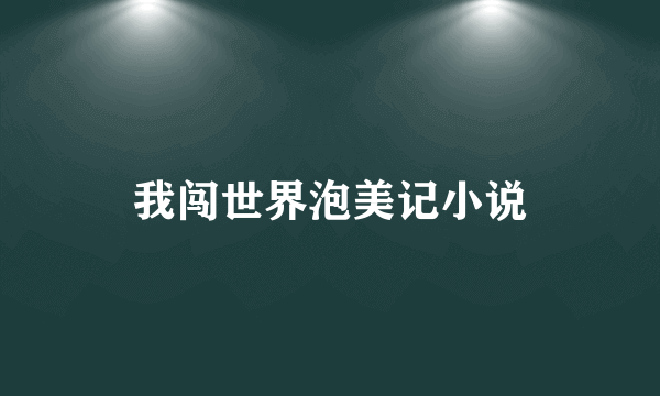 我闯世界泡美记小说