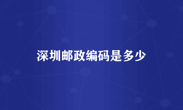 深圳邮政编码是多少