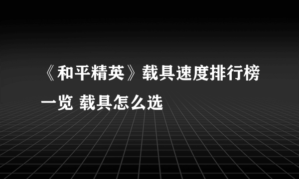 《和平精英》载具速度排行榜一览 载具怎么选