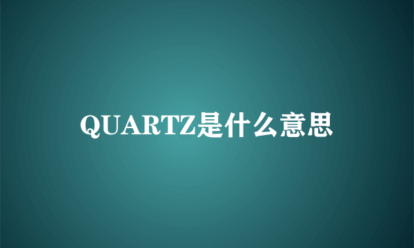 QUARTZ是什么意思