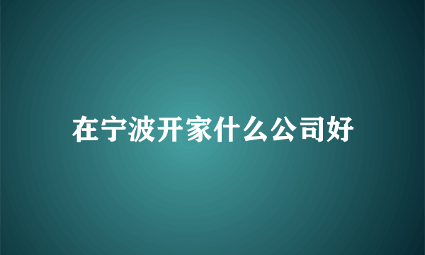 在宁波开家什么公司好