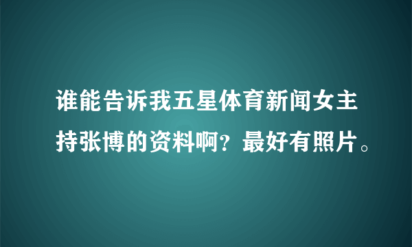 谁能告诉我五星体育新闻女主持张博的资料啊？最好有照片。