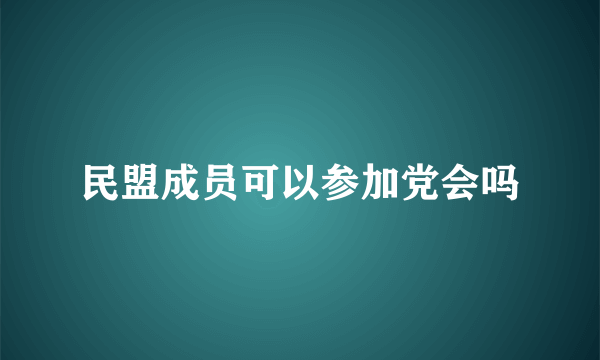 民盟成员可以参加党会吗