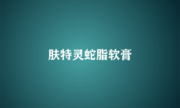 肤特灵蛇脂软膏