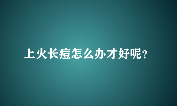 上火长痘怎么办才好呢？