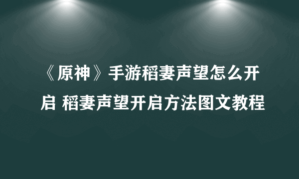 《原神》手游稻妻声望怎么开启 稻妻声望开启方法图文教程