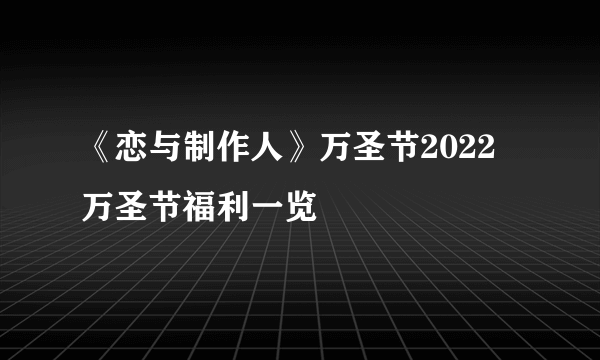 《恋与制作人》万圣节2022 万圣节福利一览
