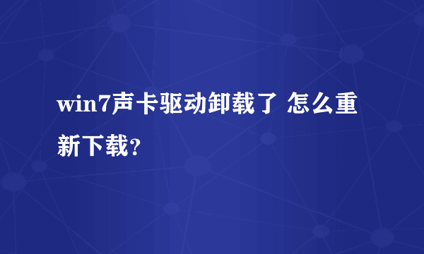win7声卡驱动卸载了 怎么重新下载？