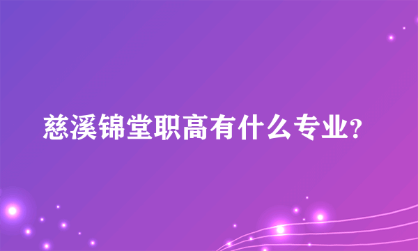 慈溪锦堂职高有什么专业？