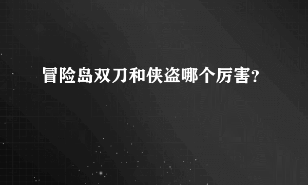冒险岛双刀和侠盗哪个厉害？