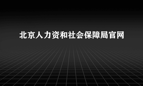 北京人力资和社会保障局官网