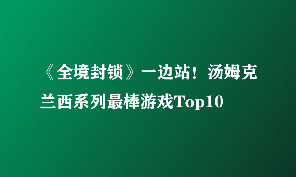 《全境封锁》一边站！汤姆克兰西系列最棒游戏Top10