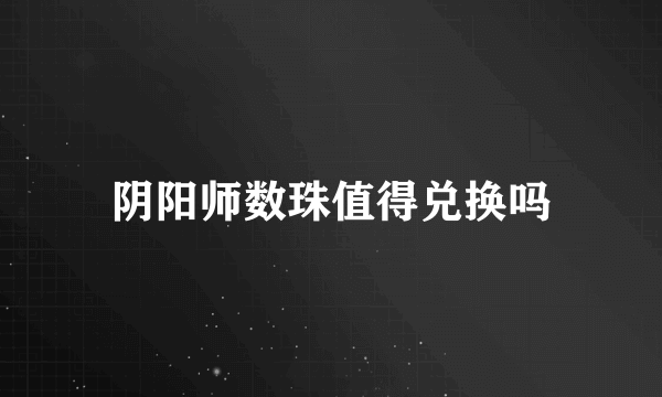 阴阳师数珠值得兑换吗