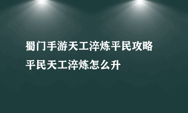 蜀门手游天工淬炼平民攻略 平民天工淬炼怎么升