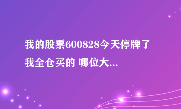 我的股票600828今天停牌了 我全仓买的 哪位大神帮我分析下复牌会怎么样