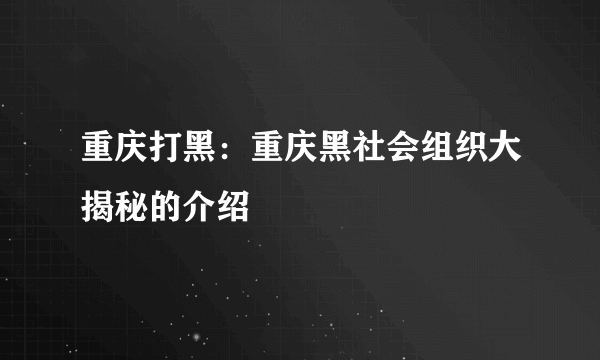 重庆打黑：重庆黑社会组织大揭秘的介绍