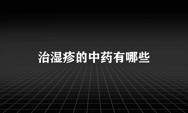 治湿疹的中药有哪些
