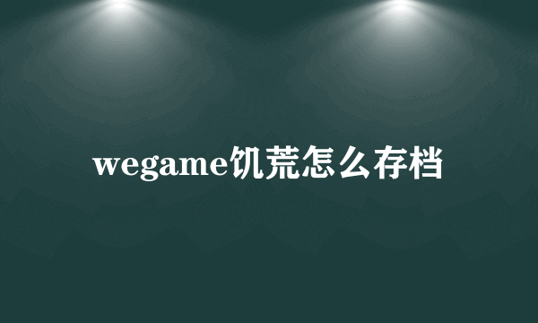 wegame饥荒怎么存档