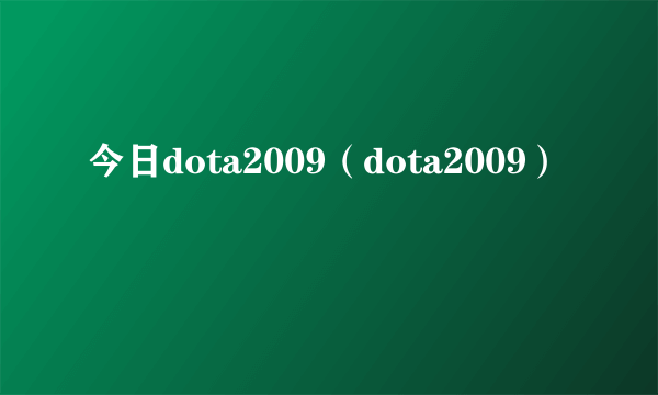 今日dota2009（dota2009）