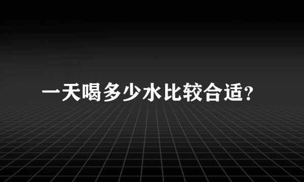 一天喝多少水比较合适？