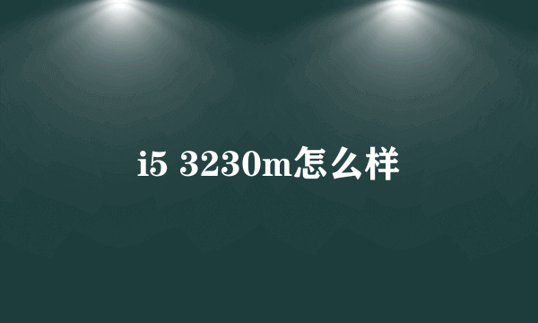 i5 3230m怎么样