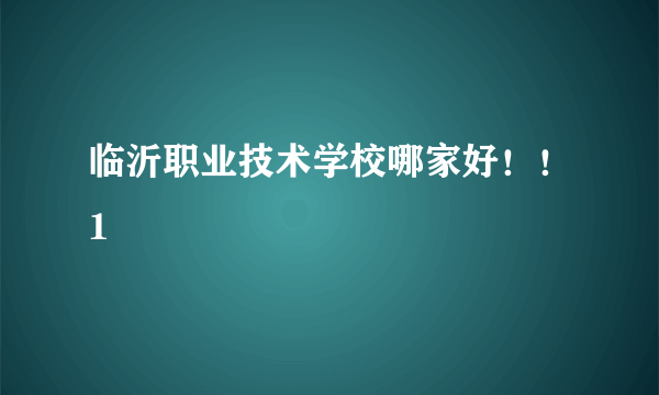 临沂职业技术学校哪家好！！1