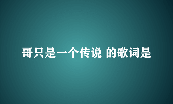 哥只是一个传说 的歌词是