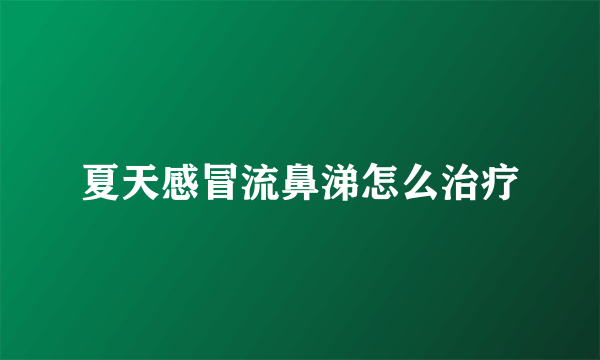 夏天感冒流鼻涕怎么治疗