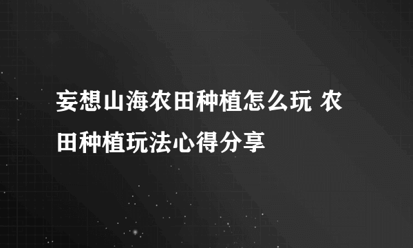 妄想山海农田种植怎么玩 农田种植玩法心得分享