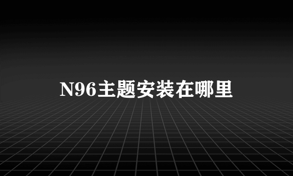 N96主题安装在哪里