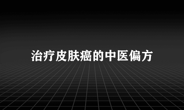 治疗皮肤癌的中医偏方