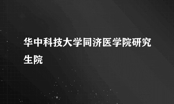 华中科技大学同济医学院研究生院