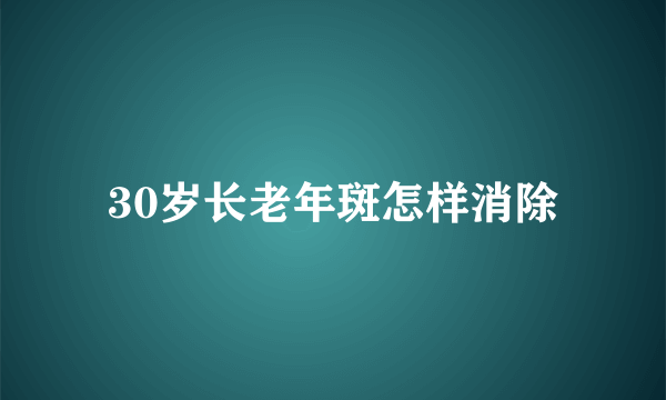 30岁长老年斑怎样消除
