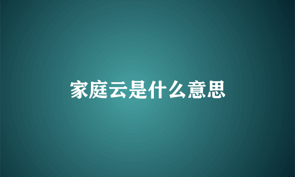 家庭云是什么意思