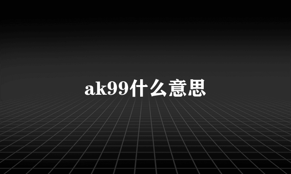 ak99什么意思