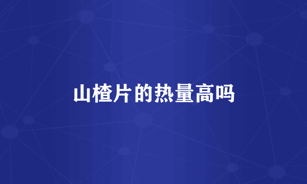山楂片的热量高吗