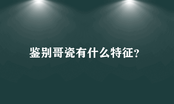 鉴别哥瓷有什么特征？
