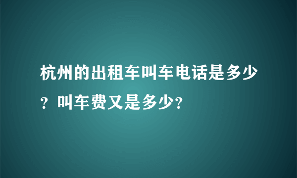 杭州的出租车叫车电话是多少？叫车费又是多少？