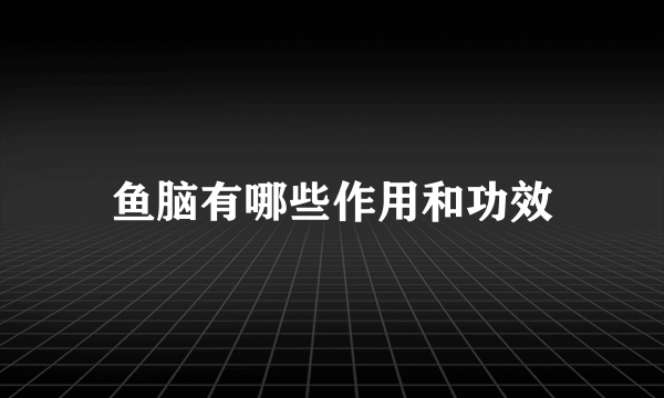 鱼脑有哪些作用和功效