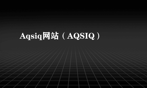 Aqsiq网站（AQSIQ）